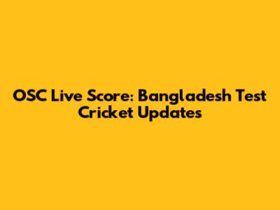 OSC Live Score: Bangladesh Test Cricket Updates