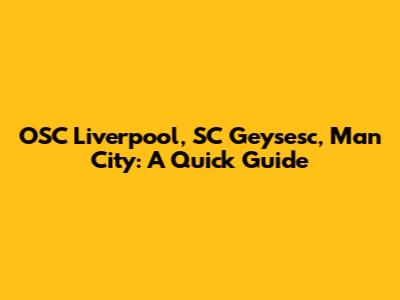 OSC Liverpool, SC Geysesc, Man City: A Quick Guide