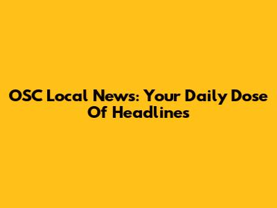 OSC Local News: Your Daily Dose Of Headlines