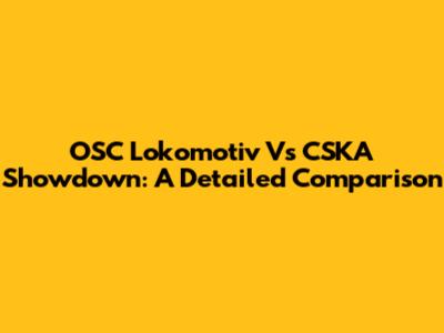 OSC Lokomotiv Vs CSKA Showdown: A Detailed Comparison