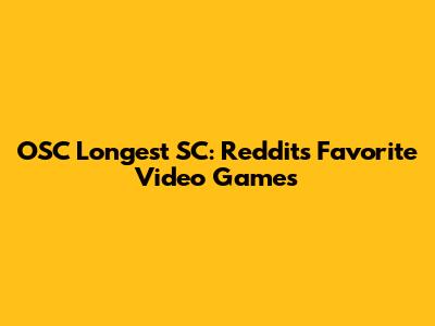 OSC Longest SC: Reddit's Favorite Video Games