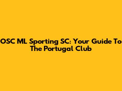 OSC ML Sporting SC: Your Guide To The Portugal Club