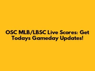OSC MLB/LBSC Live Scores: Get Today's Gameday Updates!