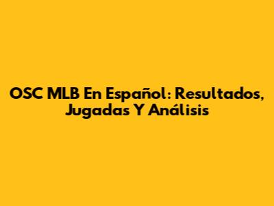 OSC MLB En Español: Resultados, Jugadas Y Análisis