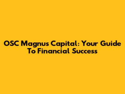 OSC Magnus Capital: Your Guide To Financial Success