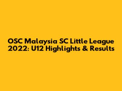 OSC Malaysia SC Little League 2022: U12 Highlights & Results