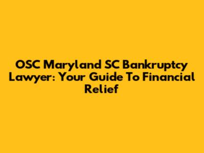 OSC Maryland SC Bankruptcy Lawyer: Your Guide To Financial Relief