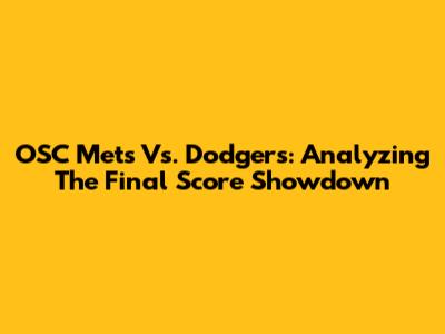OSC Mets Vs. Dodgers: Analyzing The Final Score Showdown