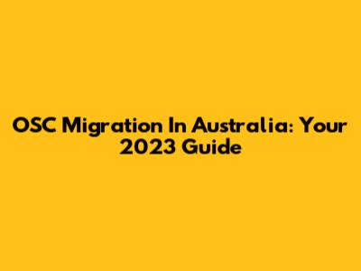 OSC Migration In Australia: Your 2023 Guide