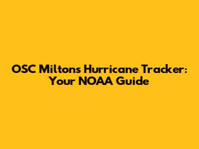OSC Milton's Hurricane Tracker: Your NOAA Guide