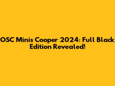 OSC Minis Cooper 2024: Full Black Edition Revealed!