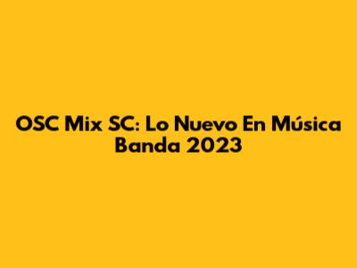 OSC Mix SC: Lo Nuevo En Música Banda 2023