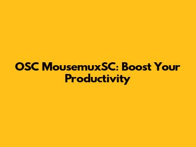 OSC MousemuxSC: Boost Your Productivity