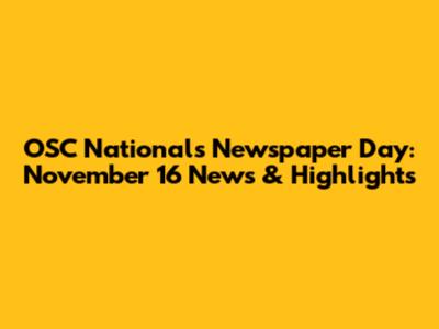OSC Nationals Newspaper Day: November 16 News & Highlights