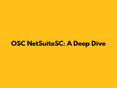 OSC NetSuiteSC: A Deep Dive