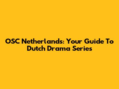 OSC Netherlands: Your Guide To Dutch Drama Series
