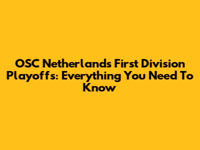OSC Netherlands First Division Playoffs: Everything You Need To Know