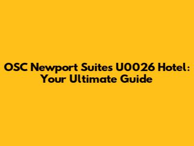 OSC Newport Suites U0026 Hotel: Your Ultimate Guide