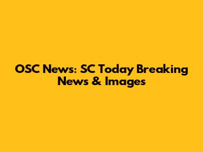 OSC News: SC Today Breaking News & Images