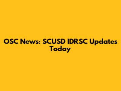 OSC News: SCUSD IDRSC Updates Today