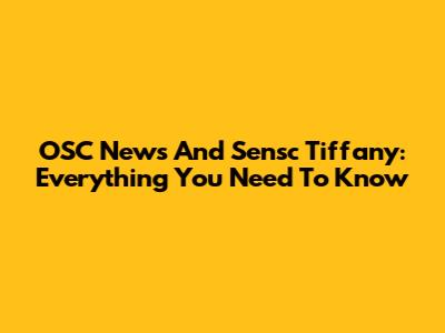 OSC News And Sensc Tiffany: Everything You Need To Know