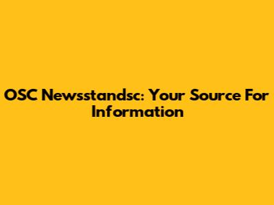 OSC Newsstandsc: Your Source For Information