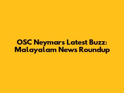OSC Neymar's Latest Buzz: Malayalam News Roundup