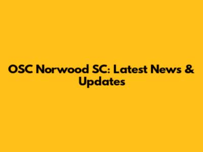 OSC Norwood SC: Latest News & Updates