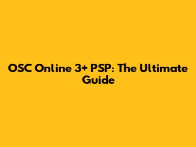 OSC Online 3+ PSP: The Ultimate Guide