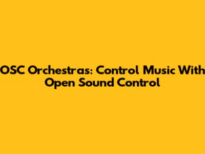 OSC Orchestras: Control Music With Open Sound Control
