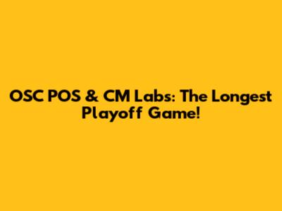 OSC POS & CM Labs: The Longest Playoff Game!