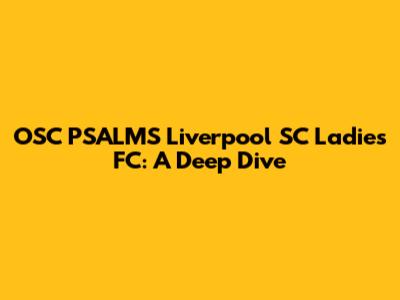 OSC PSALMS Liverpool SC Ladies FC: A Deep Dive