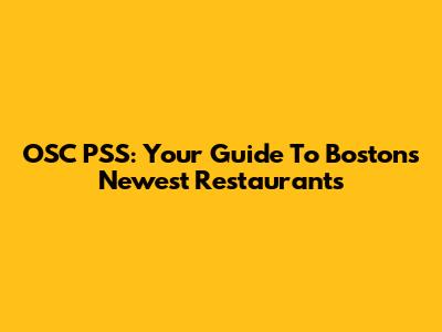 OSC PSS: Your Guide To Boston's Newest Restaurants