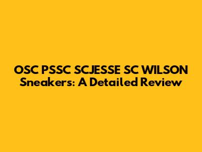 OSC PSSC SCJESSE SC WILSON Sneakers: A Detailed Review