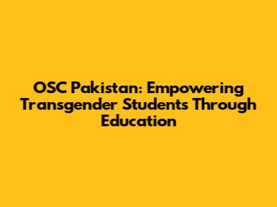 OSC Pakistan: Empowering Transgender Students Through Education