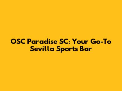 OSC Paradise SC: Your Go-To Sevilla Sports Bar
