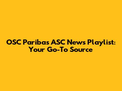 OSC Paribas ASC News Playlist: Your Go-To Source