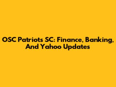OSC Patriots SC: Finance, Banking, And Yahoo Updates