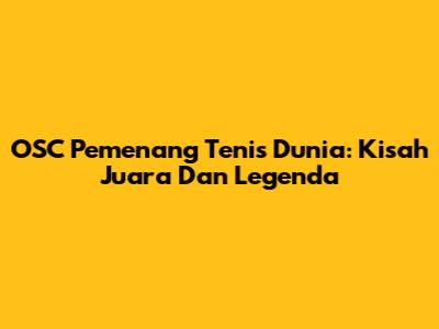 OSC Pemenang Tenis Dunia: Kisah Juara Dan Legenda