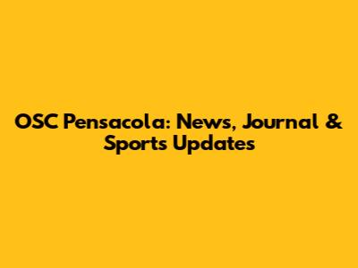 OSC Pensacola: News, Journal & Sports Updates