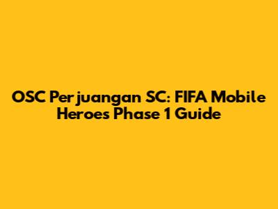 OSC Perjuangan SC: FIFA Mobile Heroes Phase 1 Guide