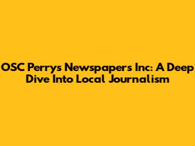 OSC Perry's Newspapers Inc: A Deep Dive Into Local Journalism