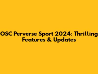 OSC Perverse Sport 2024: Thrilling Features & Updates