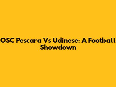 OSC Pescara Vs Udinese: A Football Showdown