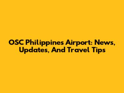 OSC Philippines Airport: News, Updates, And Travel Tips