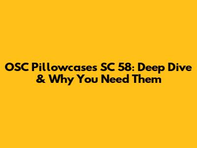 OSC Pillowcases SC 58: Deep Dive & Why You Need Them