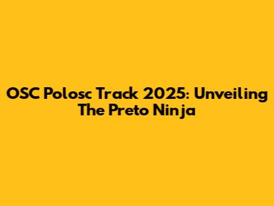 OSC Polosc Track 2025: Unveiling The Preto Ninja