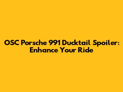 OSC Porsche 991 Ducktail Spoiler: Enhance Your Ride