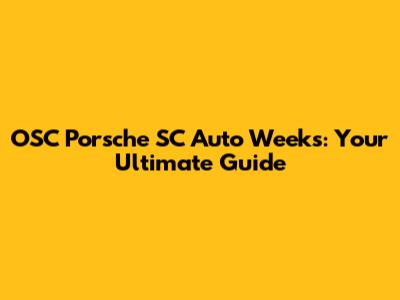 OSC Porsche SC Auto Weeks: Your Ultimate Guide