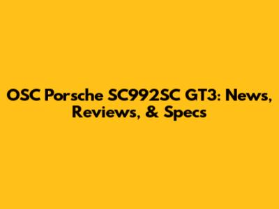 OSC Porsche SC992SC GT3: News, Reviews, & Specs